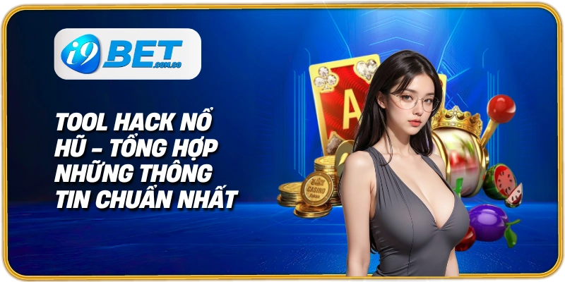 tool hack nổ hũ tổng hợp những thông tin chuẩn nhất
